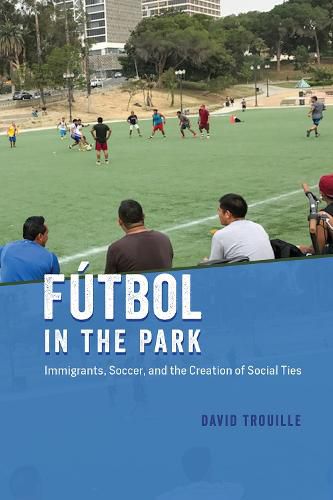 Cover image for Futbol in the Park: Immigrants, Soccer, and the Creation of Social Ties