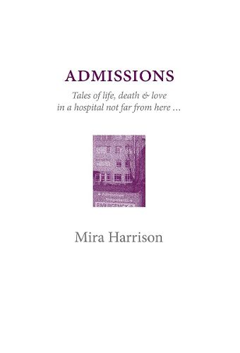 Cover image for Admissions: Tales of life, death and love in a hospital not far from here