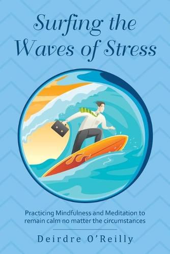 Cover image for Surfing the Waves of Stress: Practicing Mindfulness and Meditation to Remain Calm No Matter the Circumstances