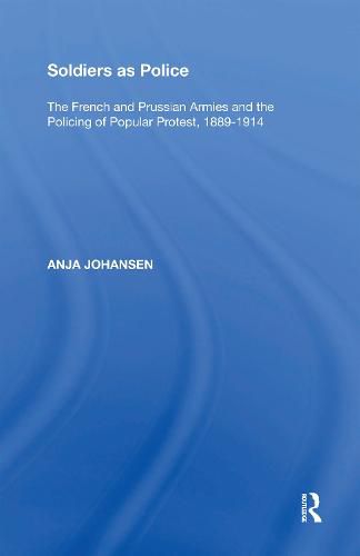 Cover image for Soldiers as Police: The French and Prussian Armies and the Policing of Popular Protest, 1889 1914