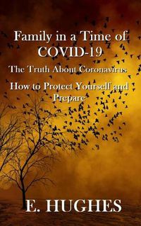 Cover image for Family in a Time of Covid-19: The Truth About Coronavirus, How to Protect Yourself and Prepare