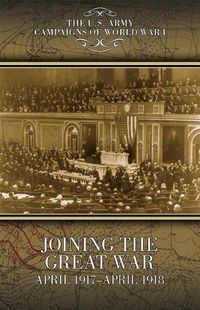 Cover image for The U.S. Army Campaigns of World War I: Joining the Great War, April 1917-April 1918