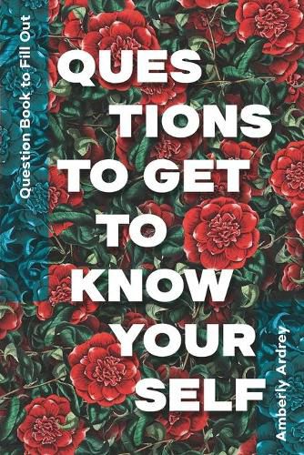 Cover image for Question Book to Fill Out Questions To Get To Know Yourself: Icebreaker Relationship Couple Conversation Starter with Floral Abstract Image Art Illustration Print on Cover for Everyday Writing