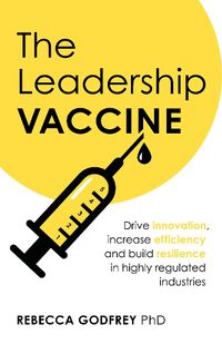 Cover image for The Leadership Vaccine: Drive innovation, increase efficiency, and build resilience in highly regulated industries