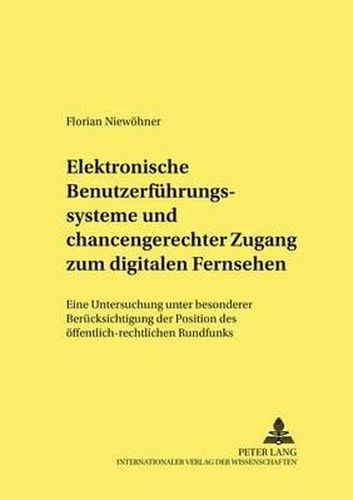 Cover image for Elektronische Benutzerfuehrungssysteme Und Chancengerechter Zugang Zum Digitalen Fernsehen: Eine Untersuchung Unter Besonderer Beruecksichtigung Der Position Des Oeffentlich-Rechtlichen Rundfunks