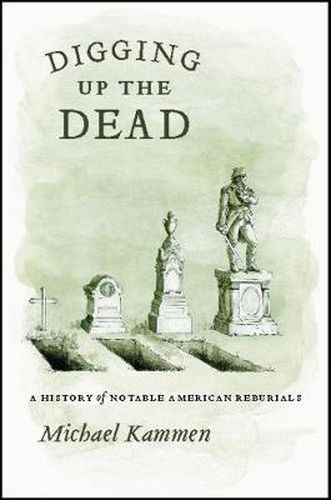 Cover image for Digging Up the Dead: A History of Notable American Reburials