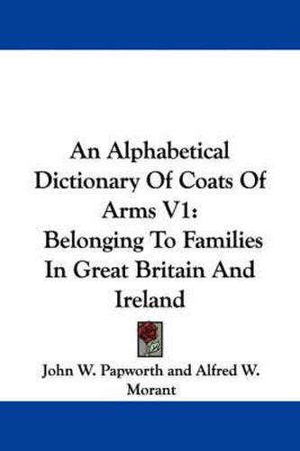 Cover image for An Alphabetical Dictionary of Coats of Arms V1: Belonging to Families in Great Britain and Ireland