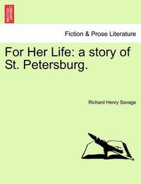 Cover image for For Her Life: A Story of St. Petersburg.