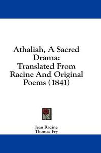 Cover image for Athaliah, a Sacred Drama: Translated from Racine and Original Poems (1841)