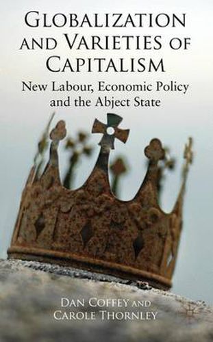 Cover image for Globalization and Varieties of Capitalism: New Labour, Economic Policy and the Abject State