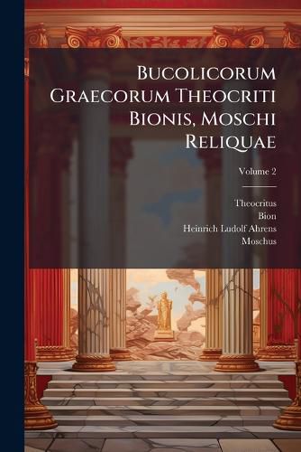 Cover image for Bucolicorum Graecorum Theocriti Bionis, Moschi Reliquae: Accedentibus Incertorum Idylliis, Volume 2