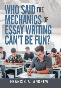 Cover image for Who Said the Mechanics of Essay Writing Can't Be Fun?