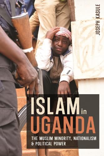 Cover image for Islam in Uganda: The Muslim Minority, Nationalism & Political Power