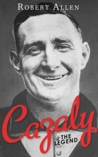 Cover image for Cazaly: The Legend: Roy Cazaly's extraordinary story is one of the great tales of Australian Football.