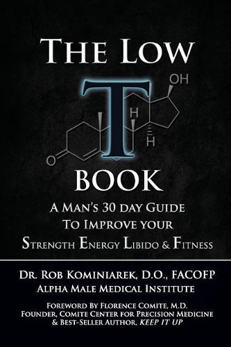 Cover image for The Low T Book: A Man's 30 Day Guide To Improve Your Strength, Energy, Libido & Fitness