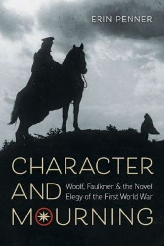 Cover image for Character and Mourning: Woolf, Faulkner, and the Novel Elegy of the First World War