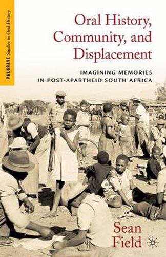 Cover image for Oral History, Community, and Displacement: Imagining Memories in Post-Apartheid South Africa