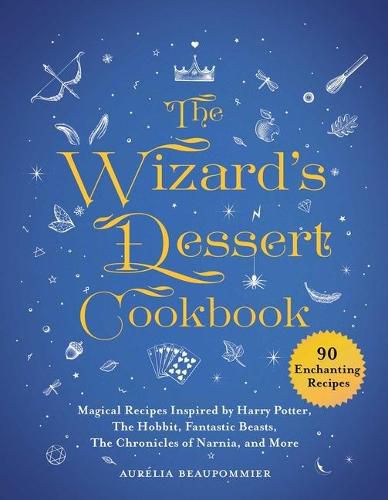 Cover image for The Wizard's Dessert Cookbook: Magical Recipes Inspired by Harry Potter, the Hobbit, Fantastic Beasts, the Chronicles of Narnia, and More