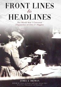 Cover image for Front Lines to Headlines: The World War I Overseas Dispatches of Otto P. Higgins