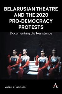 Cover image for Belarusian Theatre and the 2020 Pro-Democracy Protests