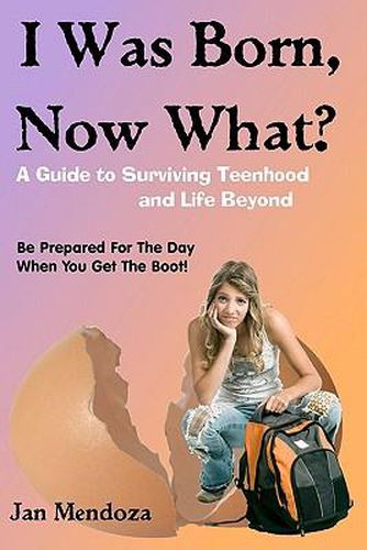 Cover image for I Was Born, Now What?: A Guide to Surviving Teenhood and Life Beyond