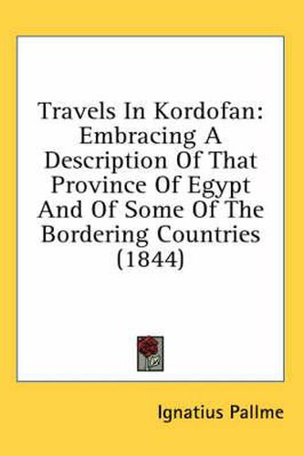 Cover image for Travels in Kordofan: Embracing a Description of That Province of Egypt and of Some of the Bordering Countries (1844)