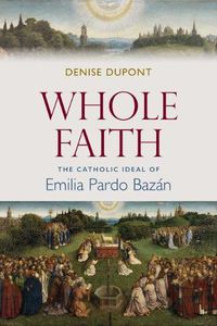 Cover image for Whole Faith: The Catholic Ideal of Emilia Pardo Bazan