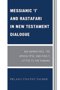 Cover image for Messianic 'I' and Rastafari in New Testament Dialogue: Bio-Narratives, the Apocalypse, and Paul's Letter to the Romans