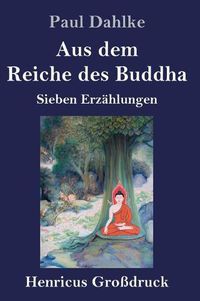 Cover image for Aus dem Reiche des Buddha (Grossdruck): Sieben Erzahlungen