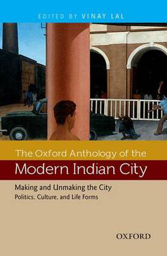 Cover image for The Oxford Anthology of the Modern Indian City: Volume II: Making and Unmaking the City-Politics, Culture, and Life Forms