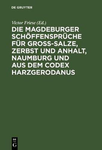 Die Magdeburger Schoeffenspruche Fur Gross-Salze, Zerbst Und Anhalt, Naumburg Und Aus Dem Codex Harzgerodanus: Erster Band (Abtheilung I-IV)