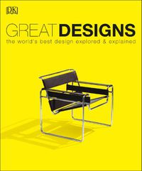 Cover image for Great Designs: The World's Best Design Explored and Explained