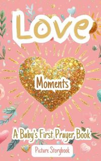 Cover image for Love Moments - A Baby's First Prayer Book - Picture Storybook