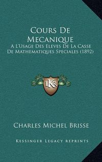 Cover image for Cours de Mecanique: A L'Usage Des Eleves de La Casse de Mathematiques Speciales (1892)