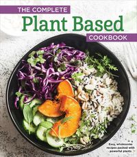 Cover image for The Complete Plant Based Cookbook: Easy, Wholesome Recipes Packed with Powerful Plants