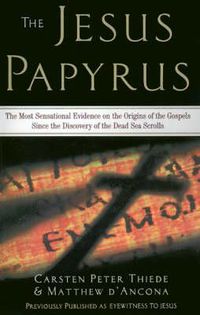 Cover image for The Jesus Papyrus: The Most Sensational Evidence on the Origin of the Gospel Since the Discover of the Dead Sea Scrolls