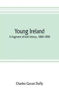 Cover image for Young Ireland: a fragment of Irish history, 1840-1850