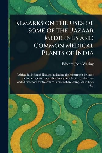 Cover image for Remarks on the Uses of Some of the Bazaar Medicines and Common Medical Plants of India