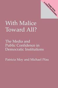 Cover image for With Malice Toward All?: The Media and Public Confidence in Democratic Institutions