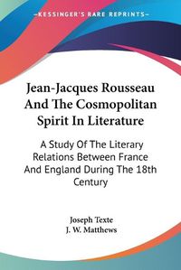 Cover image for Jean-Jacques Rousseau and the Cosmopolitan Spirit in Literature: A Study of the Literary Relations Between France and England During the 18th Century