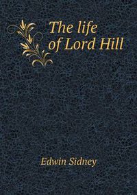 Cover image for The life of Lord Hill
