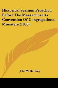 Cover image for Historical Sermon Preached Before the Massachusetts Convention of Congregational Ministers (1888)