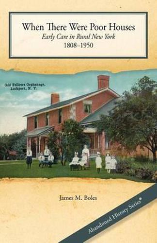 Cover image for When There Were Poor Houses: Early Care in Rural New York 1808-1950