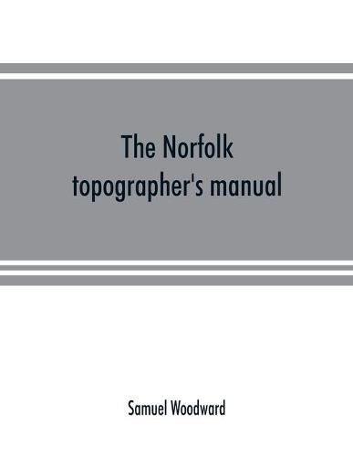 The Norfolk topographer's manual: being a catalogue of the books and engravings hitherto published in relation to the county