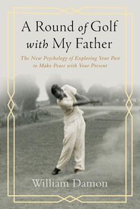 Cover image for A Round of Golf with My Father: The New Psychology of Exploring Your Past to Make Peace with Your Present