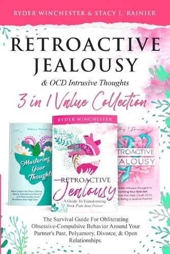 Cover image for Retroactive Jealousy & OCD Intrusive Thoughts 3 in 1 Value Collection: The Survival Guide For Obliterating Obsessive-Compulsive Behavior Around Your Partner's Past, Polyamory, Divorce & Open Relationships