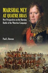 Cover image for Marshal Ney at Quatre Bras: New Perspectives on the Opening Battle of the Waterloo Campaign