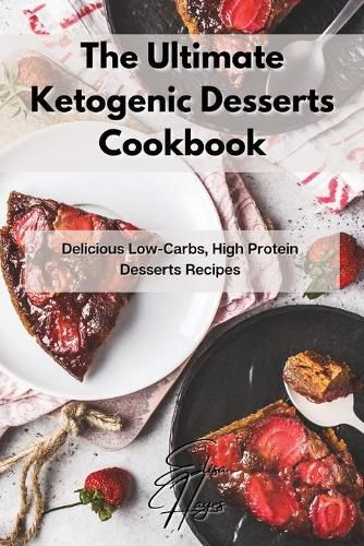 Cover image for The Ultimate Ketogenic Desserts Cookbook: Delicious Low-Carbs, High Protein Desserts Recipes