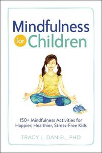 Cover image for Mindfulness for Children: 150+ Mindfulness Activities for Happier, Healthier, Stress-Free Kids