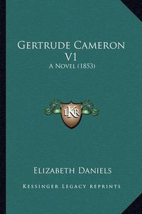 Cover image for Gertrude Cameron V1: A Novel (1853)